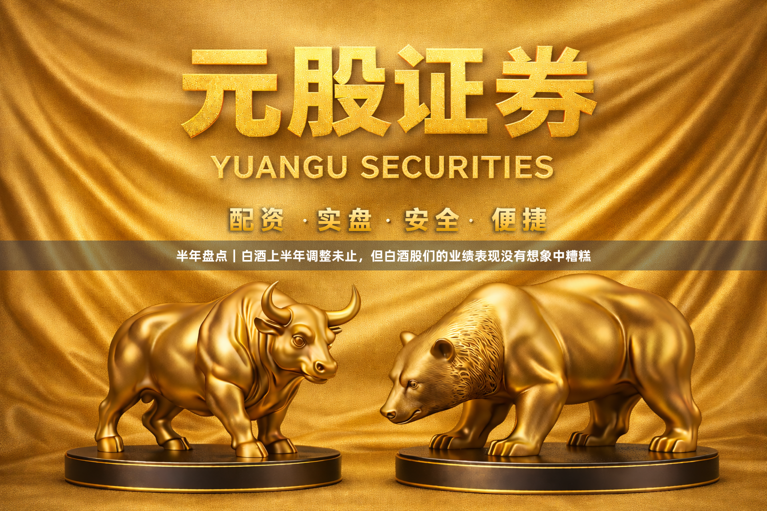 半年盘点｜白酒上半年调整未止，但白酒股们的业绩表现没有想象中糟糕